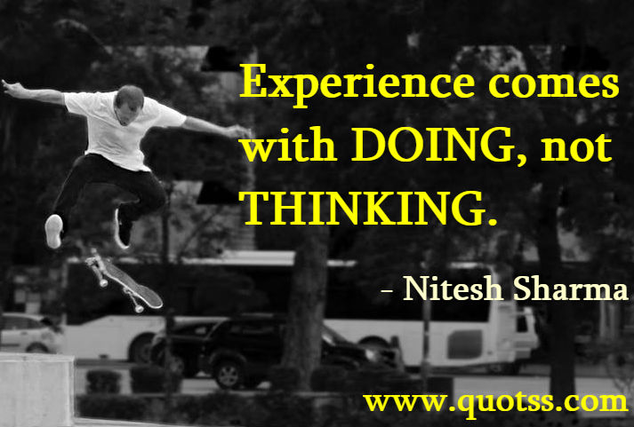 Image Quote on Quotss - Experience comes with DOING, not THINKING. by