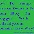 How To Setup Custom Domain For Your Blog In Blogger With Godaddy.com