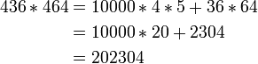 \begin{alignat}{1}
436 * 464 &= 10000*4*5 + 36*64\\
&= 10000*20 + 2304\\
&= 202304
\end{alignat}
