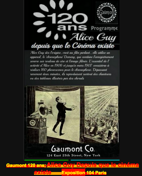 Gaumont 120 ans; Alice Guy Depuis que le cinéma existe      Exposition 104 Paris