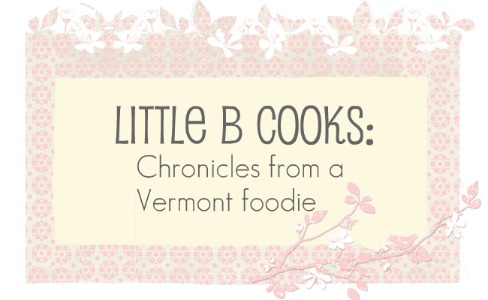 Little B Cooks:  Chronicles from a Vermont foodie