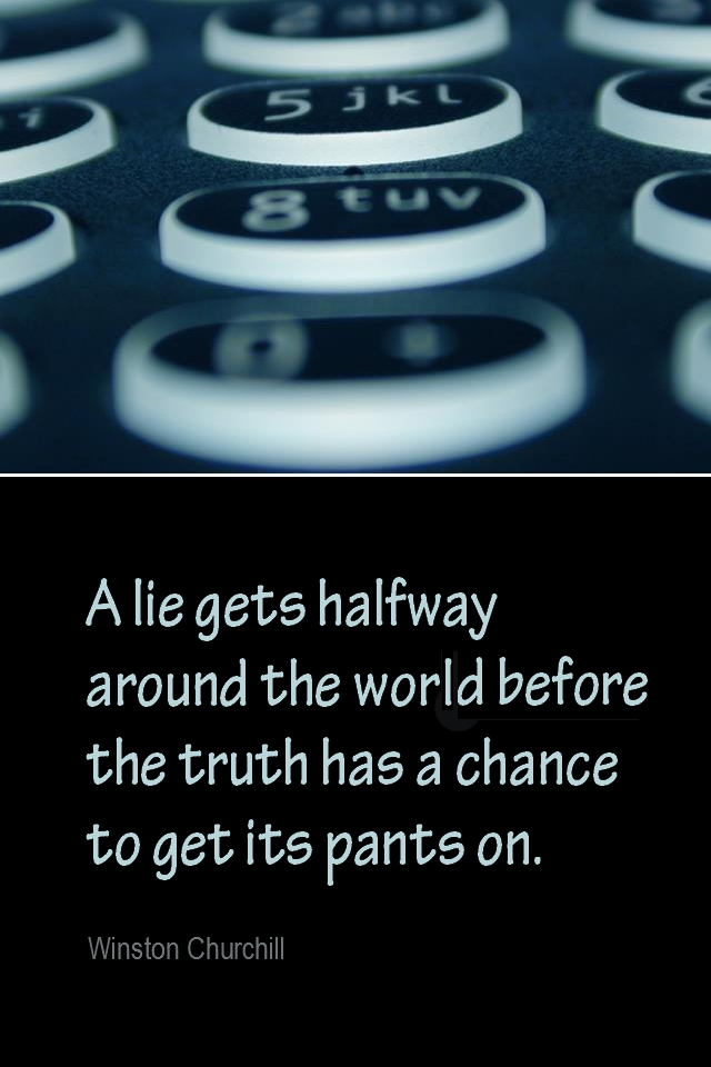 visual quote - image quotation for COMMUNICATION - A lie gets halfway around the world before the truth has a chance to get its pants on. - Winston Churchill