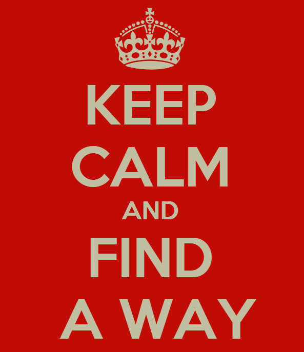 Keep calm and find a way