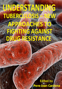 Understanding Tuberculosis - New Approaches to Fighting Against Drug Resistance Pere-Joan Cardona