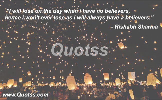 Image Quote on Quotss - I will lose on the day when i have no believers,hence i won't ever lose as i will always have a believers by