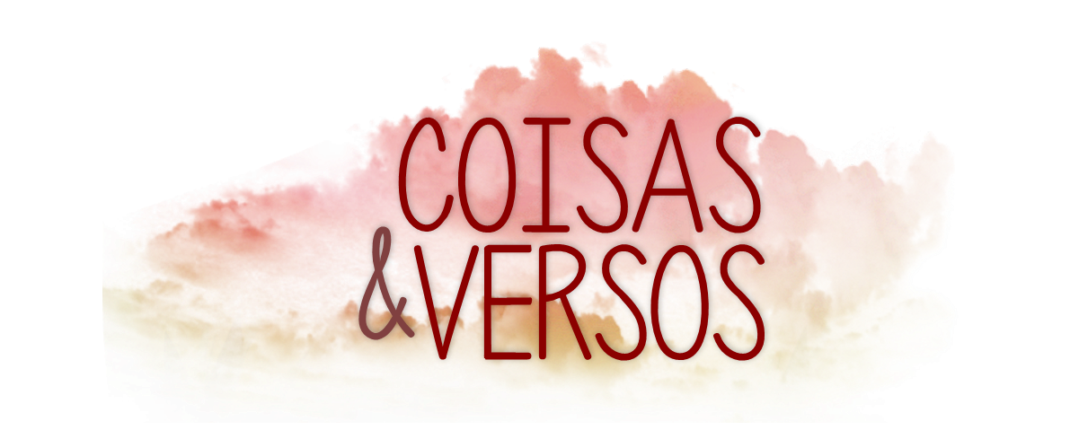 Coisas & Versos - Dividindo sonhos, medos, dicas, e muito mais! 