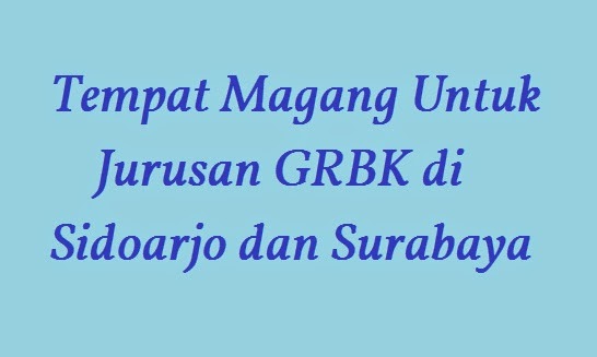 Tempat Magang Untuk Jurusan GRBK di Sidoarjo dan Surabaya Tempat Magang Untuk Jurusan GRBK di Sidoarjo dan Surabaya