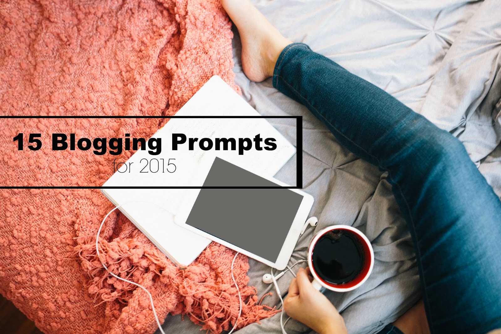 15 blogging prompts for 2015 15 blogging prompts for 2015