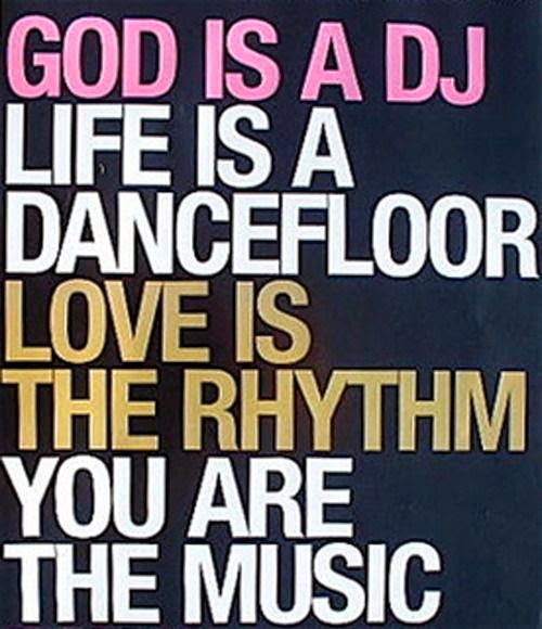 God is a DJ Life is a dance floor love is the Rhythm you are the music