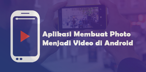 2 Aplikasi Terbaik Membuat Photo Menjadi Video di Android 2 Aplikasi Terbaik Membuat Photo Menjadi Video di Android