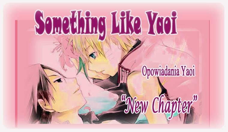 Something Like Yaoi: New Chapter- Opowiadania Yaoi