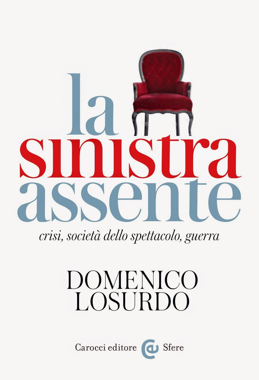Domenico Losurdo: La sinistra assente. Crisi, società dello spettacolo, guerra, Carocci, Roma 2014