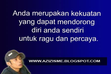 Anda merupakan kekuatan yang dapat mendorong diri anda sendiri untuk ragu dan percaya. Anda merupakan kekuatan yang dapat mendorong diri anda sendiri untuk ragu dan percaya.