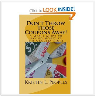 Don't Throw Those Coupons Away!: A Mom's Guide to Saving Money at the Grocery Store Kristin L. Peoples