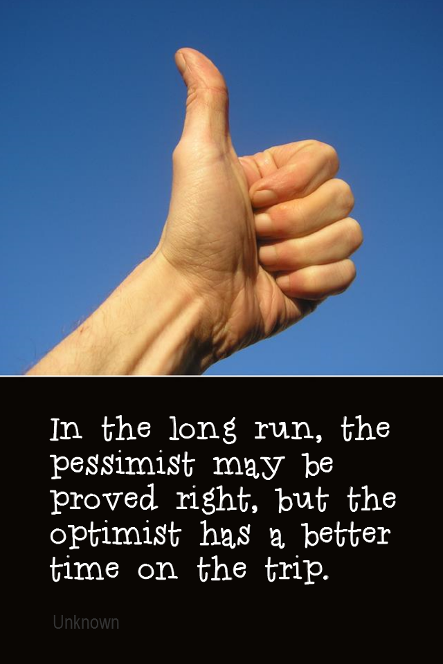 visual quote - image quotation for OPTIMISM - In the long run, the pessimist may be proved right, but the optimist has a better time on the trip. - Unknown