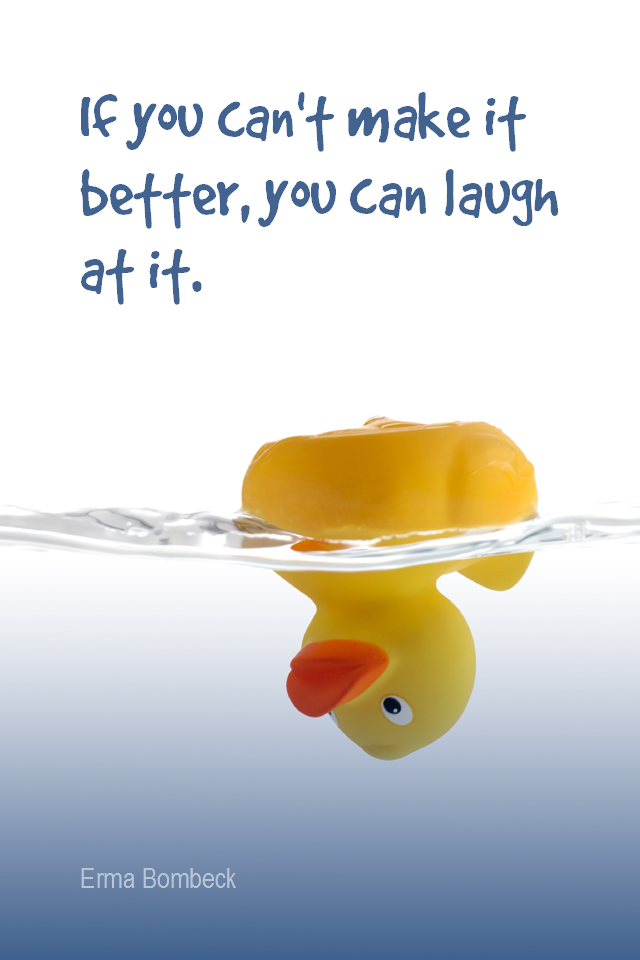 visual quote - image quotation for PROBLEMS - If you can't make it better, you can laugh at it. - Erma Bombeck