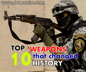 Top 10 Weapons That Changed the World History Top 10 Weapons That Changed the World History