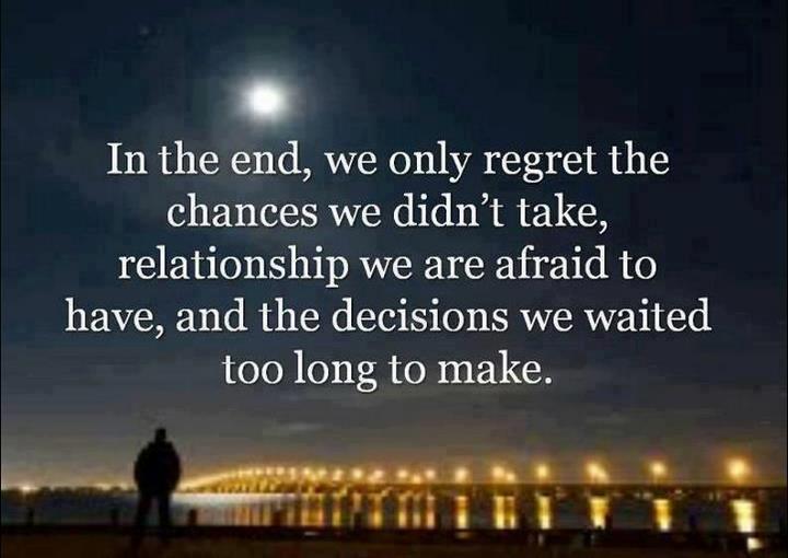 http://4.bp.blogspot.com/-ErNITU6_EGA/UGPsFnuc_YI/AAAAAAAAHCw/vGyhlNowlLo/s1600/In+the+end+we+only+regret+the+chances+we+didn%27t+take+relationship+we+are+afraid+to+have+and+the+decisions+we+waited+too+long+to+make.jpg