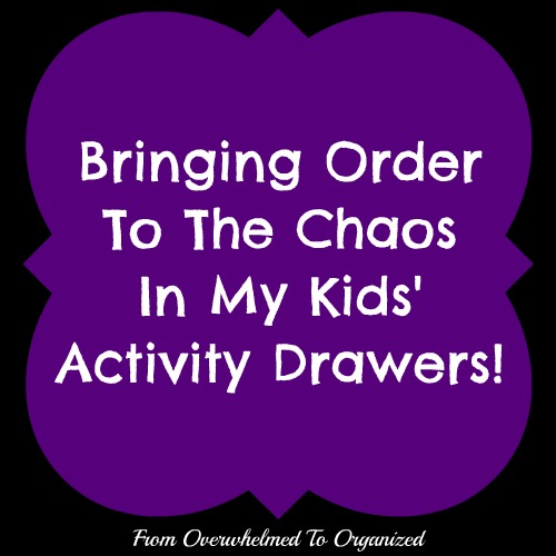Organizing my kids' activity drawers  From Overwhelmed to Organized:  Organizing my kids' activity drawers