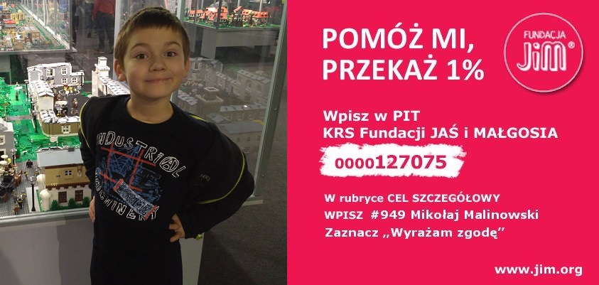 1 % KRS FUNDACJI JAŚ I MAŁGOSIA 0000127075 W rubryce CEL SZCZEGÓŁOWY wpisz #949 Mikołaj Malinowski