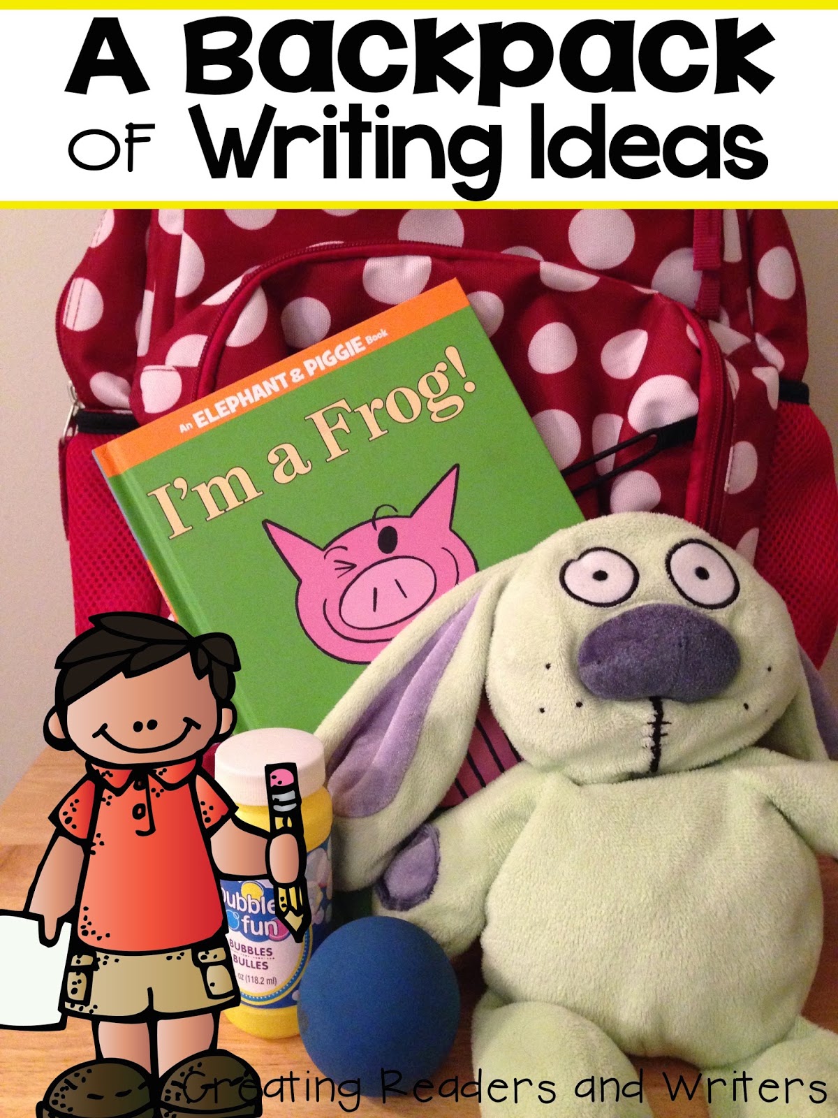 Creating Readers and Writers A Backpack of Writing Ideas