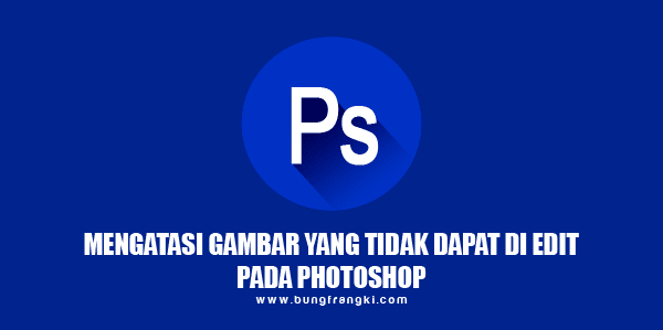 Mengatasi Gambar yang Tidak Dapat Diedit Pada Photoshop Mengatasi Gambar yang Tidak Dapat Diedit Pada Photoshop