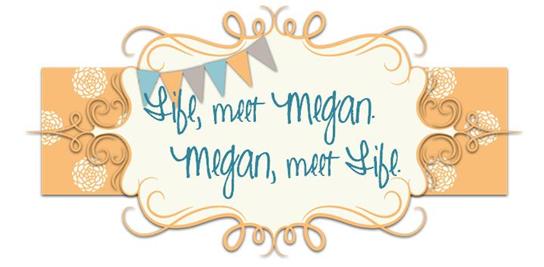 Life, meet Megan. Megan, meet Life.
