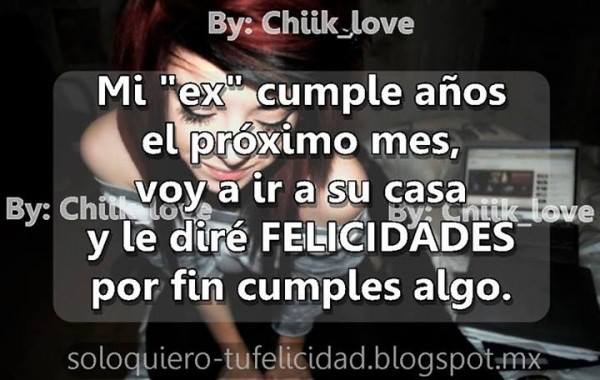 Todo En Frases: Mi Ex Cumple Años El Proximo Mes Voy A Ir A Su Casa Todo En Frases: Mi Ex Cumple Años El Proximo Mes Voy A Ir A Su Casa
