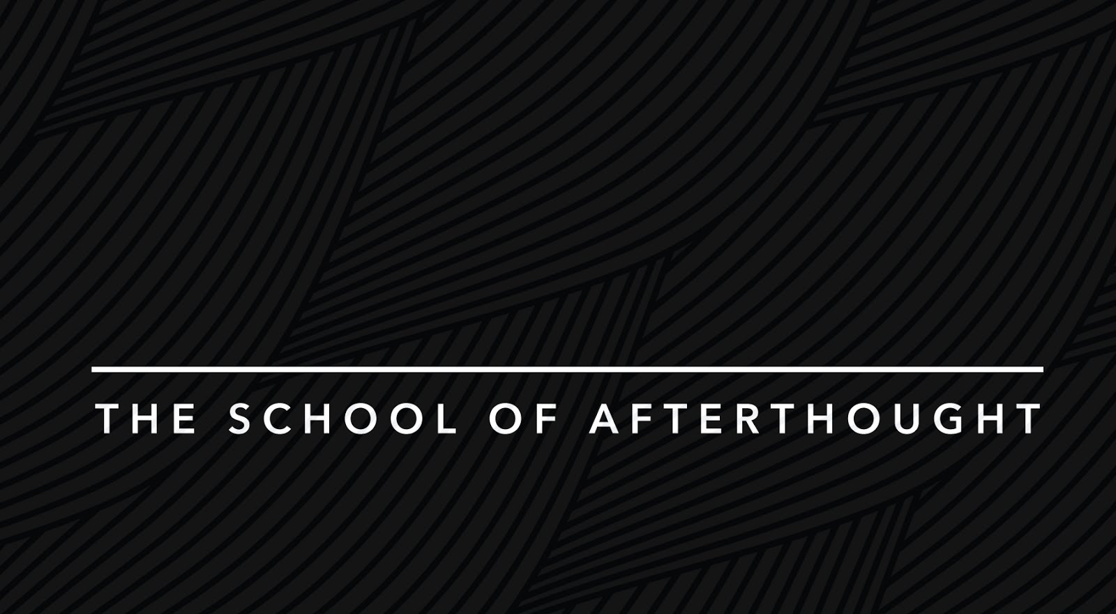 The School of Afterthought