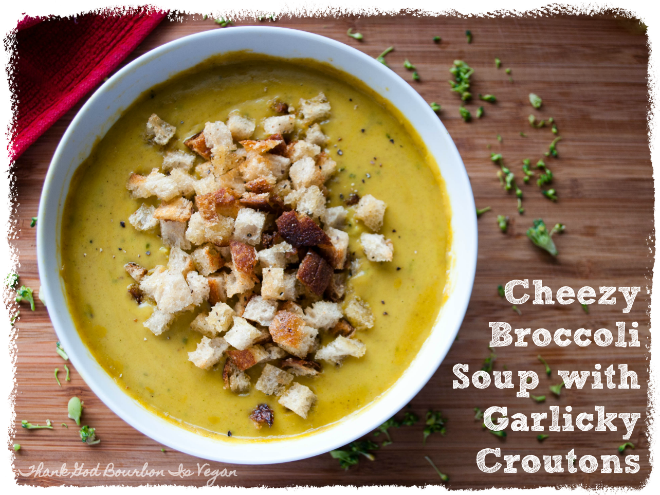 Thank God Bourbon is Vegan Cheezy Broccoli Soup with Garlicky Croutons