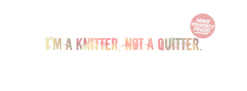 I'm A Knitter, Not A Quitter