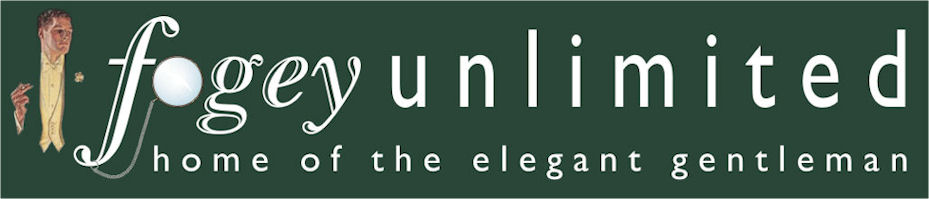 Fogey Unlimited.  Home of the Elegant Gentleman..The Blog!!