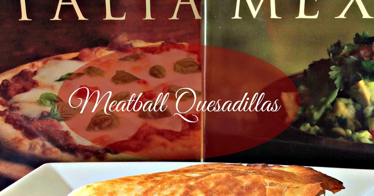 Cooking On A Budget Meatball Quesadillas