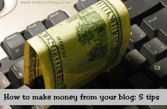 How to make money from your blog: 5 tips