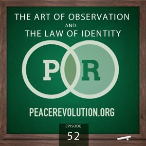 Peace Revolution: Episode052 - The Art of Observation and the Law of Identity Peace Revolution: Episode052 - The Art of Observation and the Law of Identity