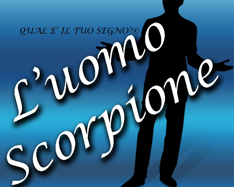 DI CHE SEGNO SEI?: L'UOMO SCORPIONE