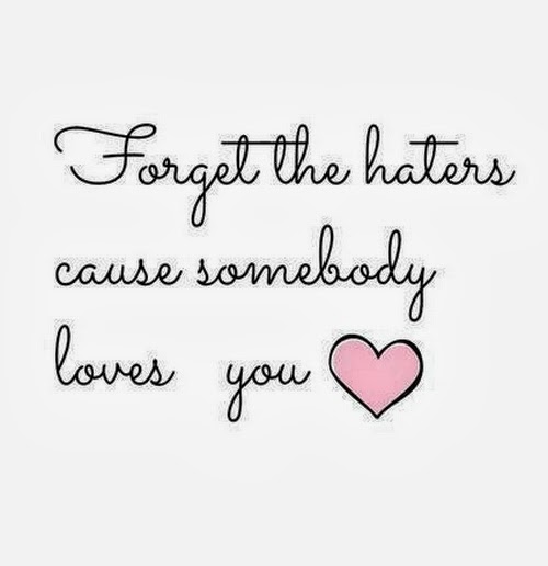 Forget-the-haters-cause-somebody-loves-y