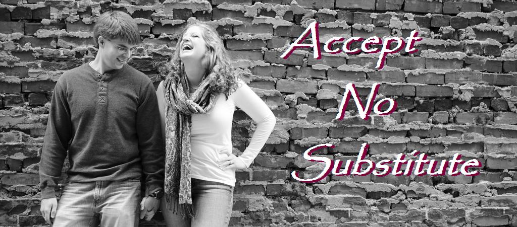 Accept No Substitute.