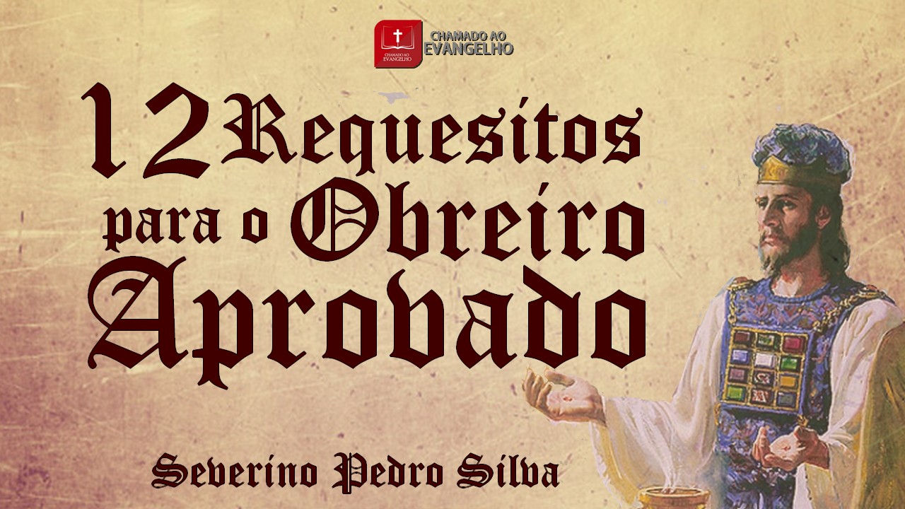 Doze Requesitos Para o Obreiro Aprovado - Severino Pedro Silva