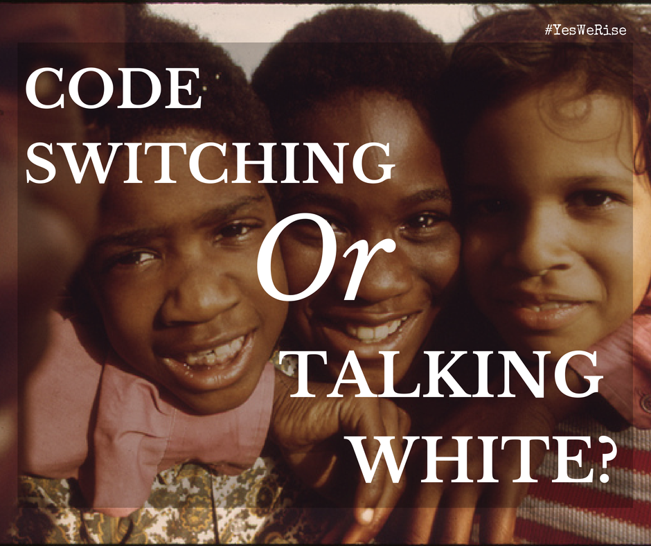 Talking white or code switching | Yes, We Rise Talking white or code switching | Yes, We Rise