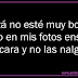 Quizá no esté muy bonita, pero en mis fotos enseño la cara y no las nalgas.