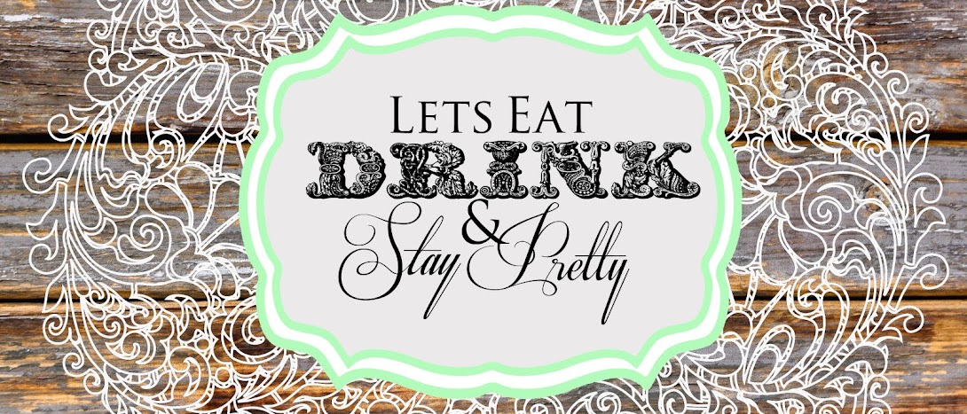 Let's Eat Drink & Stay Pretty