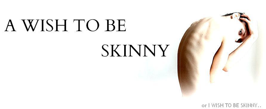 A WISH TO BE SKINNY