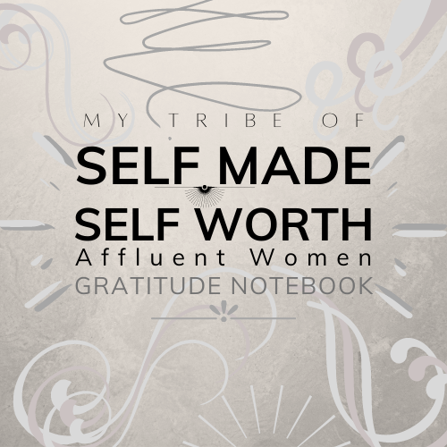 My Tribe of SELF MADE, SELF WORTH, Affluent Women Gratitude Notebook