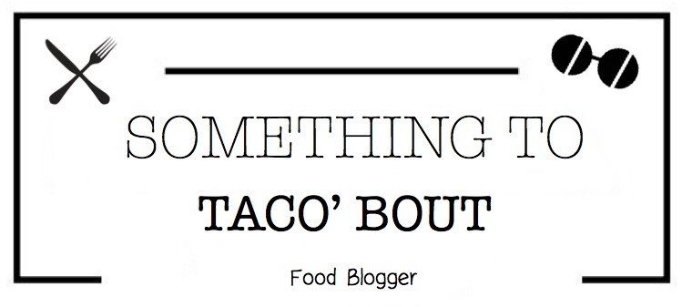 Something To Taco' Bout - Blogger Food