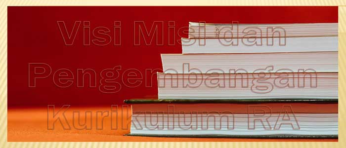Visi Misi dan Pengembangan Kurikulum RA Visi Misi dan Pengembangan Kurikulum RA