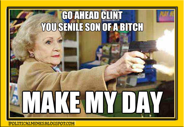 Political Memes: Betty White: Clint Eastwood - Make My Day.