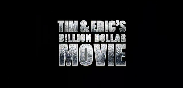 Tim and Eric's Billion Dollar Movie 2012 film comedy title from magnet releasing anti-humor satire paody internet meme jokes gags