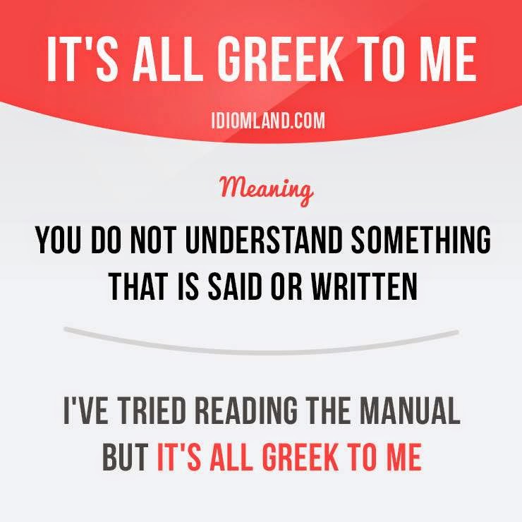 English is FUNtastic "It's all Greek to me" means...