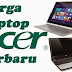 Daftar Harga Laptop Acer Keluaran Terbaru berbagai Tipe dan Spesifikasi Daftar Harga Laptop Acer Keluaran Terbaru berbagai Tipe dan Spesifikasi